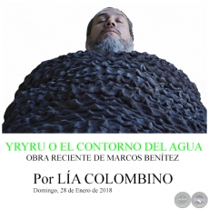 YRYRU O EL CONTORNO DEL AGUA. OBRA RECIENTE DE MARCOS BENÍTEZ - Por LÍA COLOMBINO - Domingo, 28 de Enero de 2018